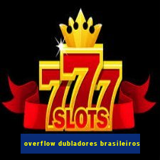 overflow dubladores brasileiros